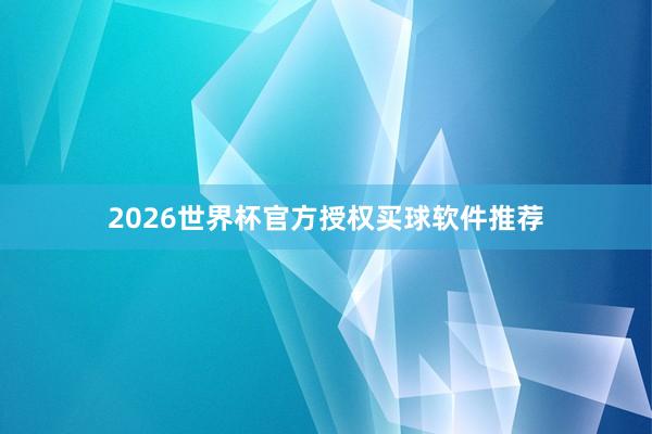 2026世界杯官方授权买球软件推荐