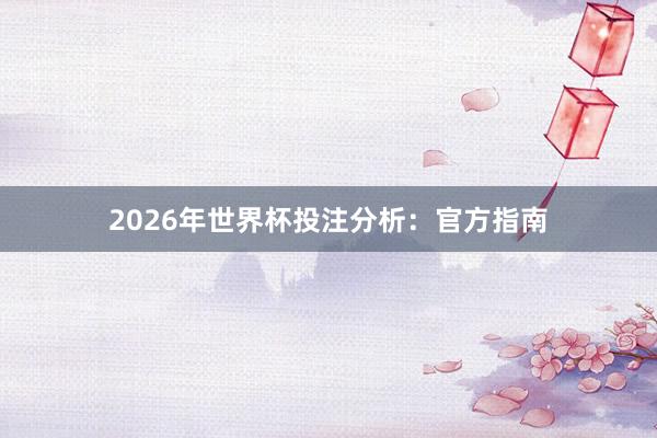 2026年世界杯投注分析:官方指南