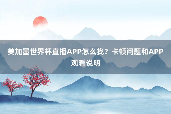 美加墨世界杯直播APP怎么找？卡顿问题和APP观看说明
